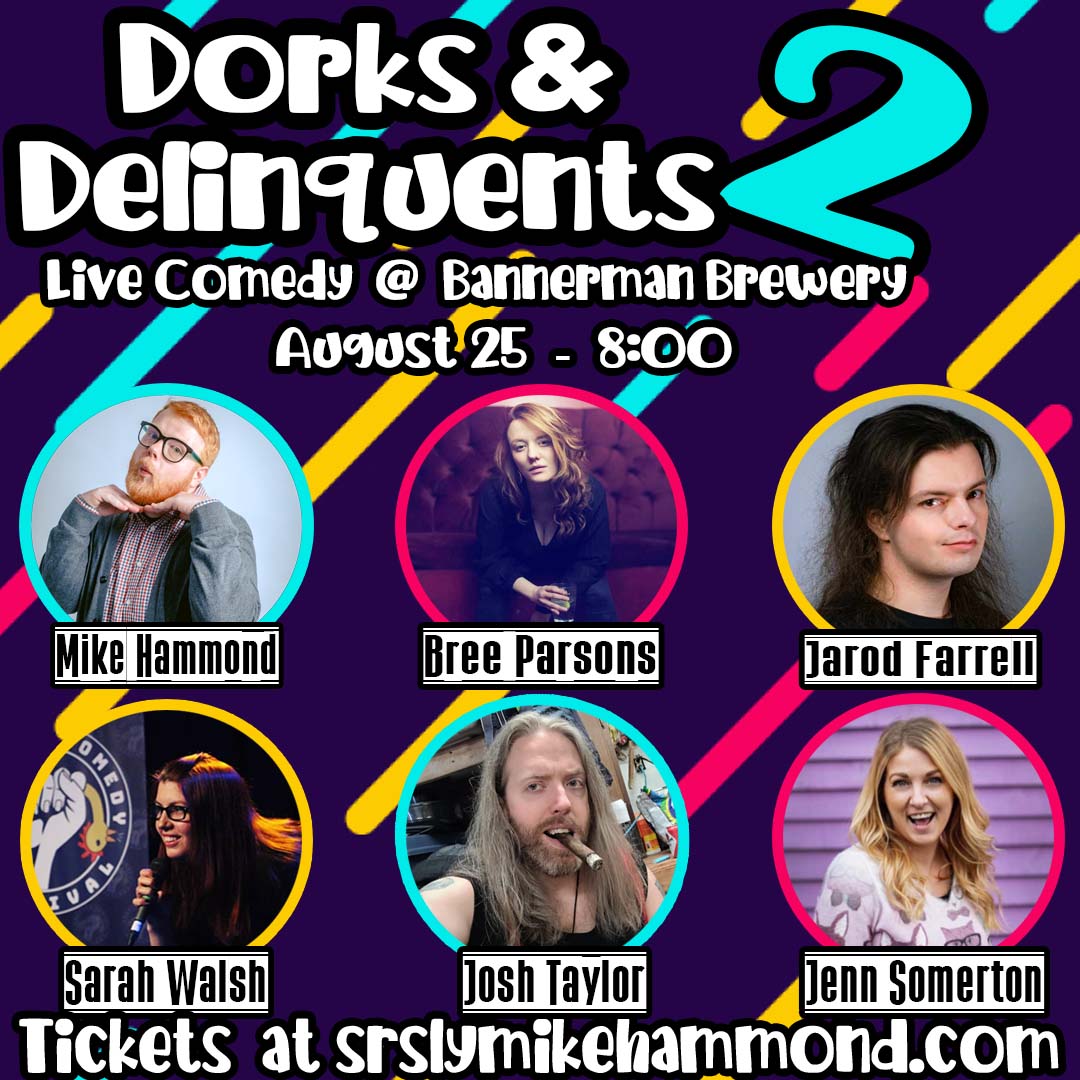 The image is a promotional poster for a live comedy show titled "Dorks & Delinquents 2." The event is set to take place at Bannerman Brewery on August 25 at 8:00 PM. The poster has a dark purple background with colorful diagonal stripes in yellow, pink, and blue. At the top, the title "Dorks & Delinquents 2" is prominently displayed in large, playful white and turquoise letters. Below the title, the event details "Live Comedy @ Bannerman Brewery" and the date and time "August 25 - 8:00" are written. The poster features circular photos of the six comedians performing at the event, each with their names in bold text beneath their pictures. From left to right, top to bottom, they are: Mike Hammond - A man with red hair and a beard, wearing glasses and a suit, with a playful expression. Bree Parsons - A woman with long, red hair, sitting with her hands clasped, looking serious. Jarod Farrell - A man with long, dark hair, looking serious. Sarah Walsh - A woman with long, dark hair and glasses, holding a microphone and smiling. Josh Taylor - A man with long, gray hair, holding a cigar and looking relaxed. Jenn Somerton - A woman with blonde hair, smiling widely, in front of a purple background. At the bottom, there is a call to action for purchasing tickets with the text "Tickets at srslymikehammond.com."