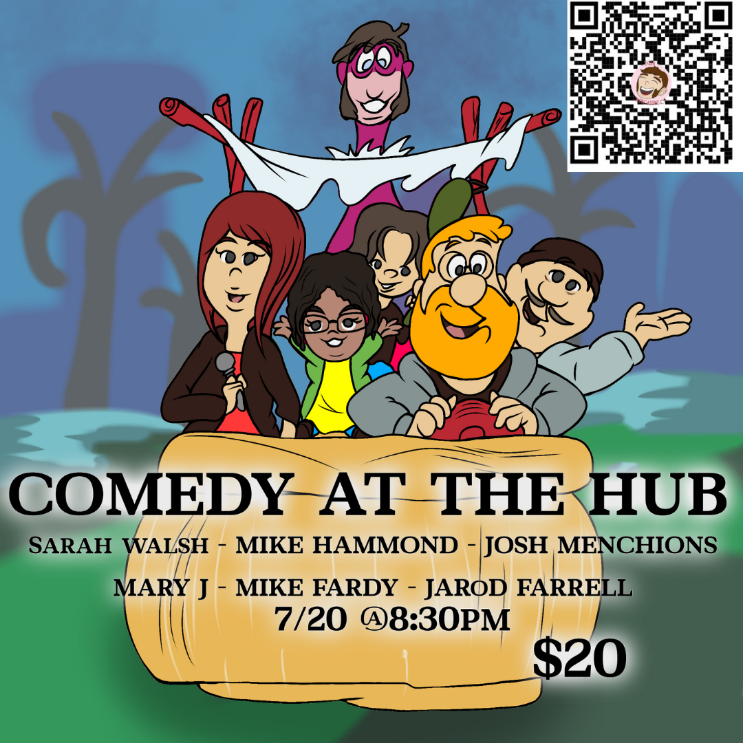 The image is a cartoon-style promotional poster for "Comedy at The Hub." The illustration features six characters in a scene reminiscent of the Scooby-Doo gang. They are all inside a cartoonish wooden vehicle with a white banner tied to poles behind them. The background depicts a tropical setting with palm trees and a blue sky. The characters are drawn in vibrant colors, each with unique features: A red-haired woman in the front left, resembling Daphne from Scooby-Doo. A man with glasses and a beard in the center, evoking Shaggy's look. A character with dark skin and glasses in a green outfit, similar to Velma. A blond man with a large beard in an orange outfit, hinting at Fred. Another character with short brown hair and an open-shirt look. Finally, a pink creature resembling a playful version of Scooby-Doo is perched on top of the white banner. The text below the illustration reads: "COMEDY AT THE HUB SARAH WALSH - MIKE HAMMOND - JOSH MENCHIONS MARY J - MIKE FARDY - JAROD FARRELL 7/20 @ 8:30 PM $20" The text is in bold black font, clear and easy to read against the colorful backdrop.