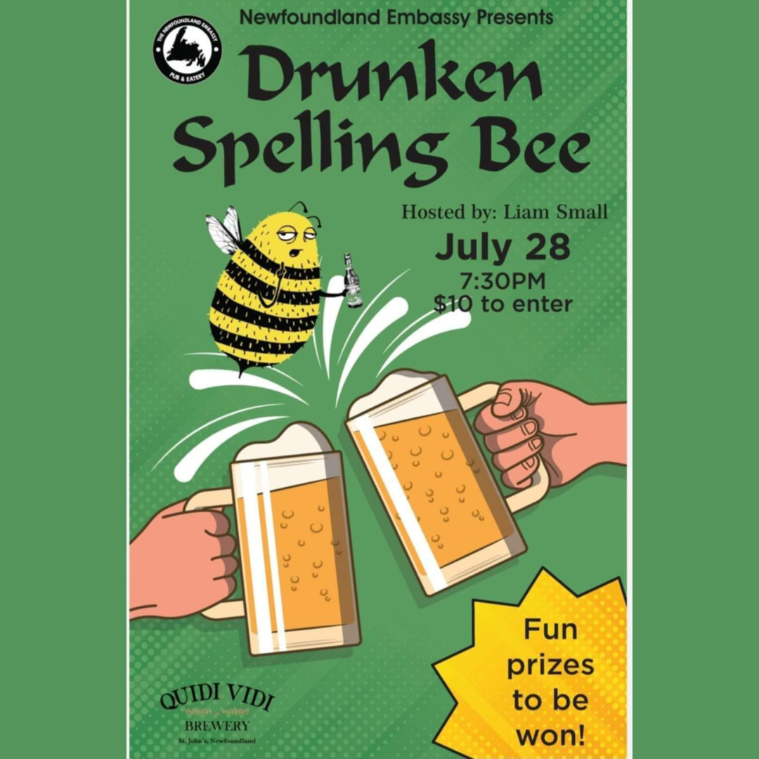 The image is a promotional poster for an event called "Drunken Spelling Bee." It features a green background with a dotted pattern and the title in bold black letters. At the top left corner, the Newfoundland Embassy logo is displayed. Below the title, it says "Hosted by: Liam Small" with the date and time of the event: "July 28, 7:30 PM" and the entry fee: "$10 to enter." The poster features an illustrated bee dressed in black and yellow stripes, holding a small bottle and appearing slightly tipsy. Below the bee, there are two hands holding beer mugs, clinking them together with beer splashing out. At the bottom left, the Quidi Vidi Brewery logo is present. The bottom right corner has a yellow starburst shape with the text "Fun prizes to be won!"