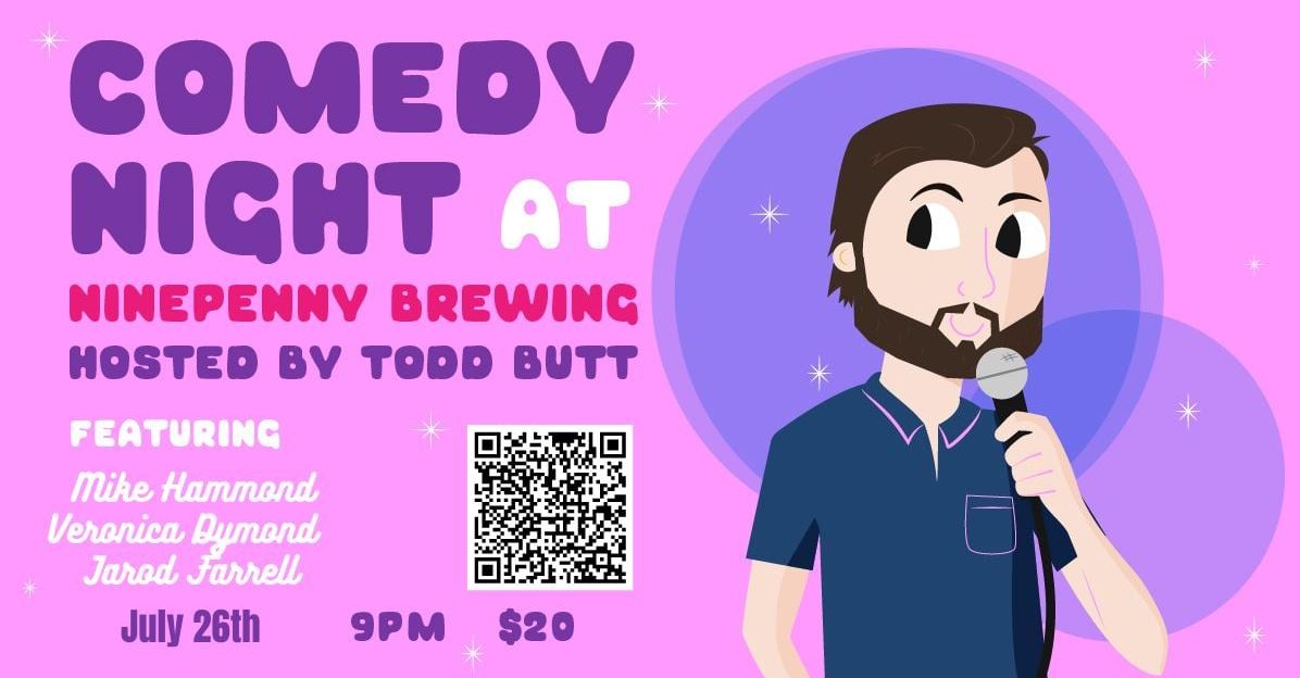 The image is a colorful and playful flyer for a comedy event. The background is pink with lighter pink and purple circles and star-like sparkles scattered throughout. Text on the flyer includes: "COMEDY NIGHT AT NINEPENNY BREWING" "HOSTED BY TODD BUTT" "FEATURING Mike Hammond, Veronica Dymond, Jarod Farrell" "July 26th 9PM $20" There is also a QR code included on the flyer for more information or ticket purchase. The right side of the flyer features a cartoon-style illustration of a man with dark hair and a beard, wearing a dark blue shirt with a light pink collar. He is holding a microphone and looking off to the side. The overall style is fun and inviting, aiming to attract attention for a comedy night event.