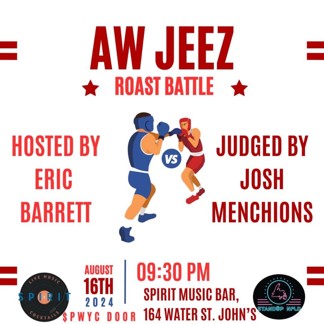 The image is a promotional poster for a comedy event titled "AW JEEZ Roast Battle." The poster features illustrations of two boxers in the center, one in blue and the other in red, squaring off against each other, symbolizing the roast battle format. The event is hosted by Eric Barrett and judged by Josh Menchions. Details provided in the poster: Date: August 16th, 2024 Time: 9:30 PM Venue: Spirit Music Bar, 164 Water St., St. John’s The entry is "Pay What You Can" (PWYC) at the door. The poster uses a simple, bold design with red text and boxing-themed graphics to capture the theme of the roast battle.