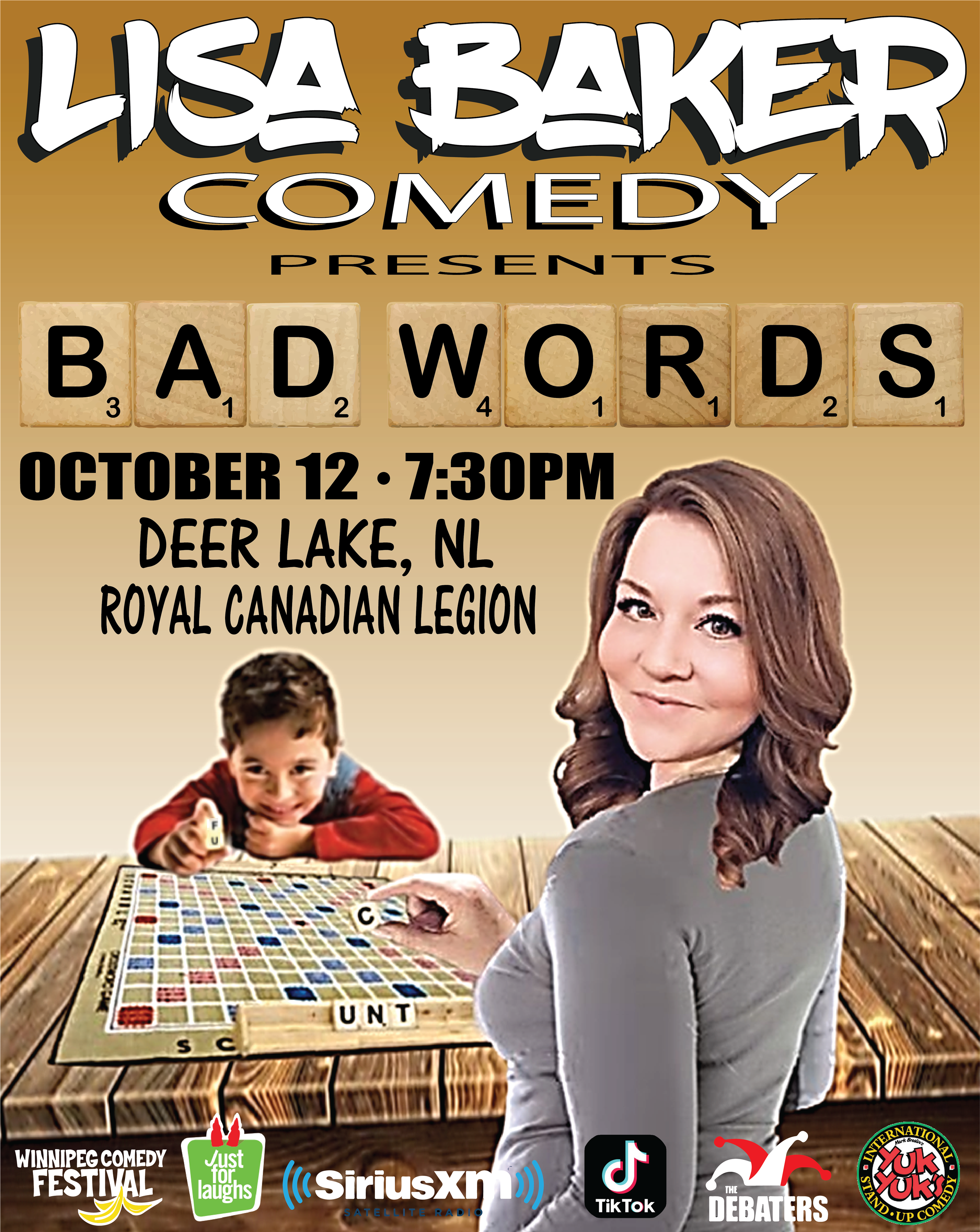 This poster promotes "Lisa Baker Comedy Presents: Bad Words," taking place on October 12th at 7:30 PM in Deer Lake, NL, at the Royal Canadian Legion. The playful and cheeky theme is highlighted through the use of Scrabble tiles, with BAD WORDS spelled out on the game board. The image features Lisa Baker holding a Scrabble tile, smiling confidently. Next to her is a child mischievously holding a tile with the letter "F," teasing the completion of a potentially inappropriate word on the board. The logos at the bottom showcase affiliations with major comedy platforms, including the Winnipeg Comedy Festival, Just for Laughs, SiriusXM, TikTok, The Debaters, and Yuk Yuk's, suggesting a night of laughter and edgy humor.