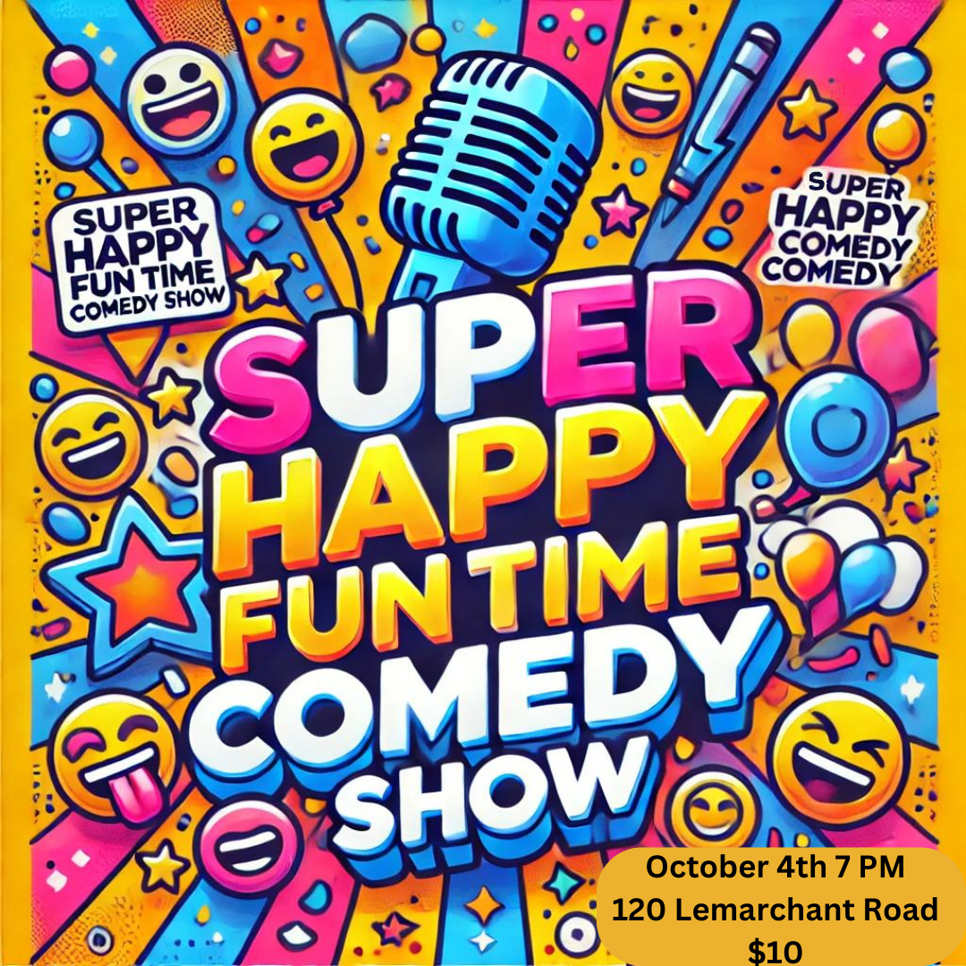 This updated poster promotes the "Super Happy Fun Time Comedy Show" taking place on October 4th at 7 PM, located at 120 Lemarchant Road. The admission is $10. The colorful and lively design is full of emojis, stars, and a big, bold title with a cheerful vibe, making it an eye-catching and playful advertisement for the comedy show. The added time details make the information clearer for potential attendees.