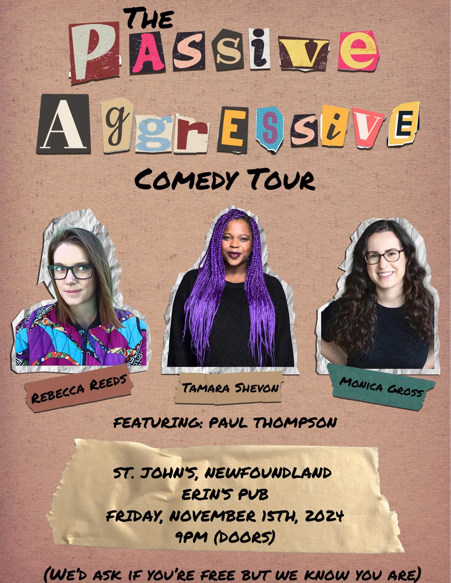 This poster advertises The Passive Aggressive Comedy Tour at Erin's Pub in St. John’s, Newfoundland on Friday, November 15th, 2024, with doors opening at 9 PM. Featured comedians include Rebecca Reeds, Tamara Shevon, Monica Cross, and Paul Thompson. The tagline humorously states, "We’d ask if you’re free but we know you are," adding a playful touch to the event’s promotion.