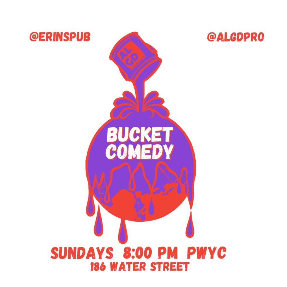 This is a promotional poster for Bucket Comedy, a weekly comedy event happening every Sunday at 8:00 PM. The venue is Erin's Pub, 186 Water Street, and the event operates on a Pay What You Can (PWYC) basis. The playful design highlights the show's fun and casual vibe, making it a great opportunity for comedy lovers to enjoy local talent. Don't forget to follow @erinspub and @algdpro