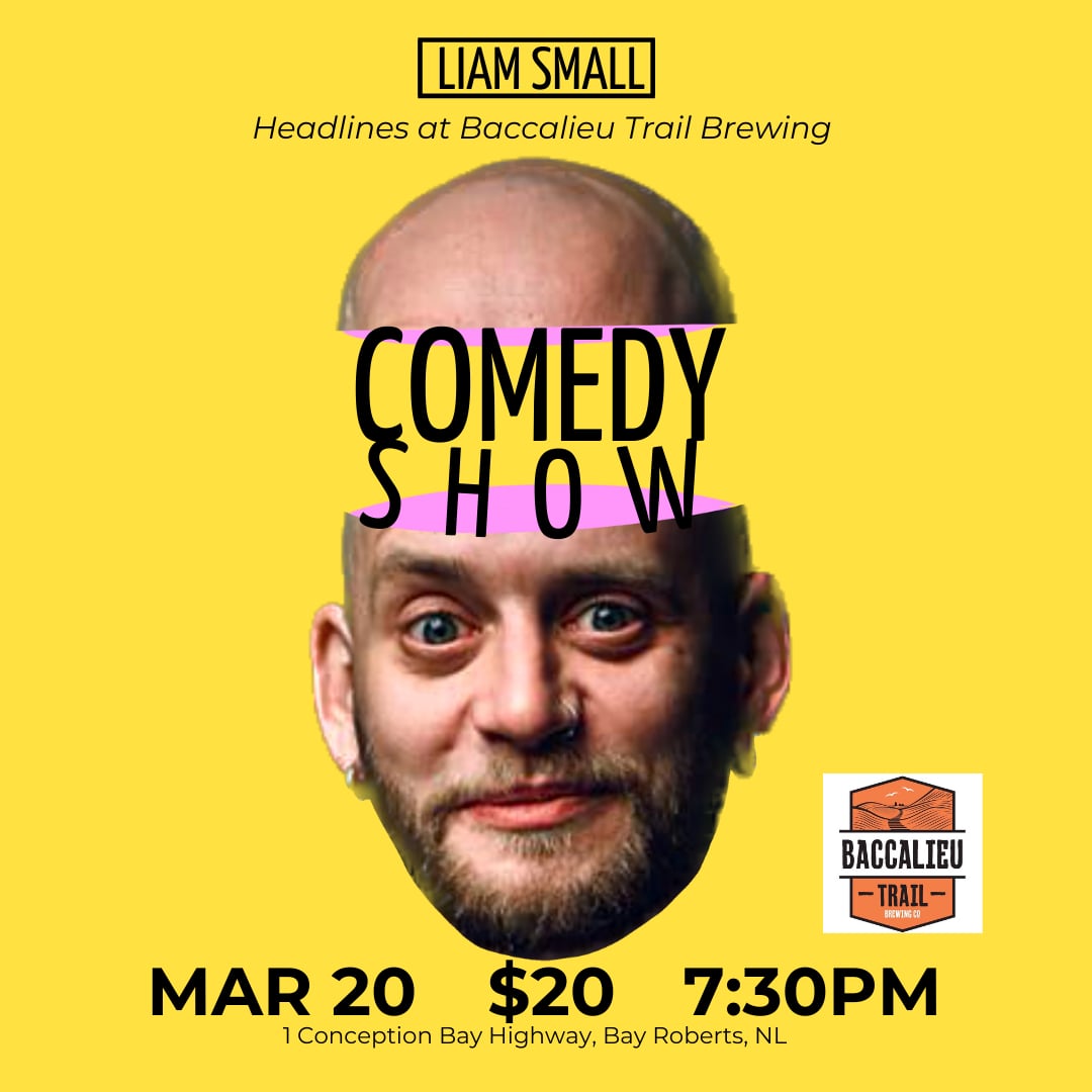 This poster promotes a comedy show featuring Liam Small as the headliner at Baccalieu Trail Brewing in Bay Roberts, NL. The background is bright yellow, with "COMEDY SHOW" written in bold black text, intersected by a pink band across the middle. Above this, a split-image of Liam Small's head appears as if the top of his skull has been lifted off, with the text sitting in between. Key event details are listed at the bottom: Date: March 20 Time: 7:30 PM Price: $20 Venue: 1 Conception Bay Highway, Bay Roberts, NL In the lower right corner, there is a Baccalieu Trail Brewing logo, featuring an orange and black design of a brewery building. The poster has a fun and quirky aesthetic, with a surreal element to the head imagery, making it visually engaging.