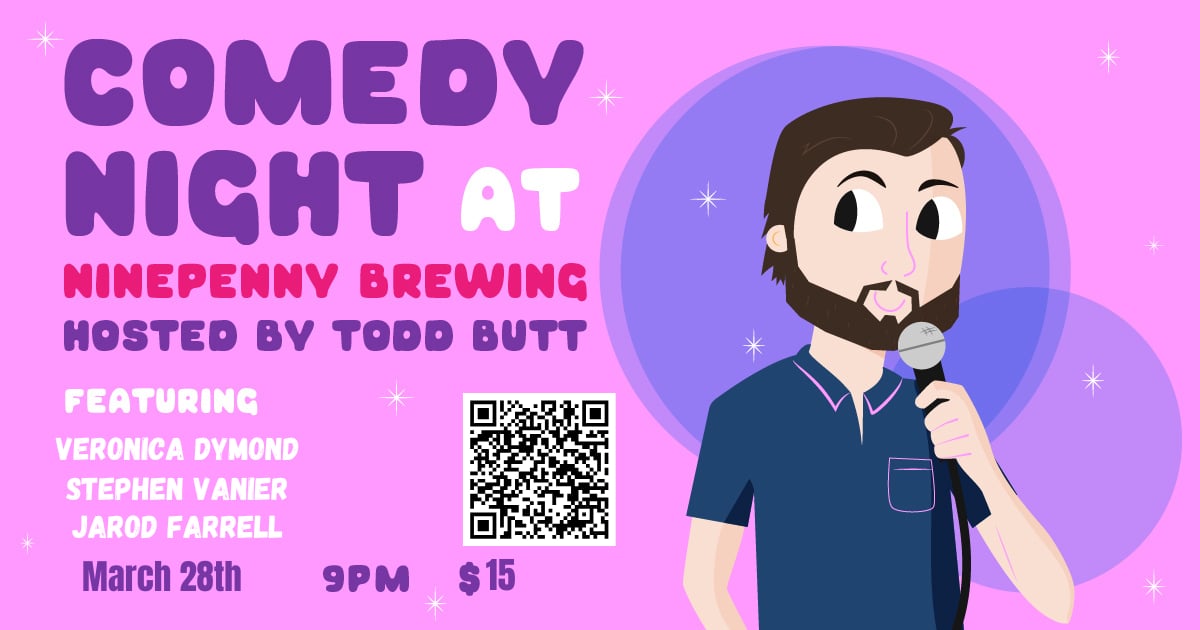 This Comedy Night at Ninepenny Brewing is set for March 28th at 9 PM with tickets priced at $15. 🎤🍻 Hosted by: Todd Butt Featuring: Veronica Dymond, Stephen Vanier, Jarod Farrell Location: Ninepenny Brewing The poster has a fun, colorful, cartoonish design, making it stand out! It also includes a QR code for easy ticket access. Should be a great show!