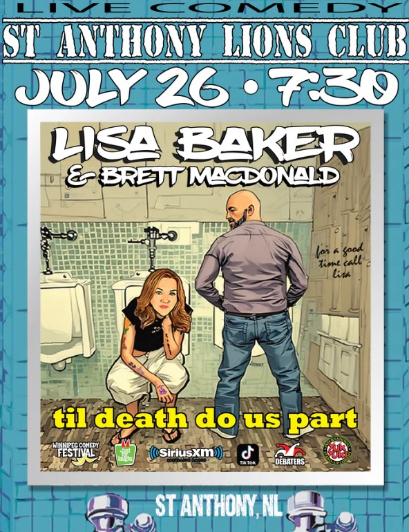 🎤 Live Comedy at St. Anthony Lions Club Lisa Baker & Brett MacDonald present: "Til Death Do Us Part" 🗓 Date: July 26 🕢 Time: 7:30 PM 📍 Location: St. Anthony, NL As with the other tour stops, the poster features the comedic duo in a stylized cartoon bathroom scene, keeping with the show’s irreverent vibe. Featuring credits from: Winnipeg Comedy Festival Just For Laughs SiriusXM TikTok The Debaters Yuk Yuk’s