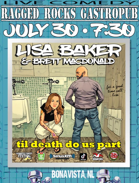 🎤 Live Comedy at Ragged Rocks Gastropub Lisa Baker & Brett MacDonald present: "Til Death Do Us Part" 📅 Date: July 30 🕢 Time: 7:30 PM 📍 Location: Bonavista, NL 🎟️ Featuring credits from Just for Laughs, Winnipeg Comedy Festival, SiriusXM, The Debaters, and more! This show promises laughs, love, and maybe a little bathroom humor—don’t miss it!