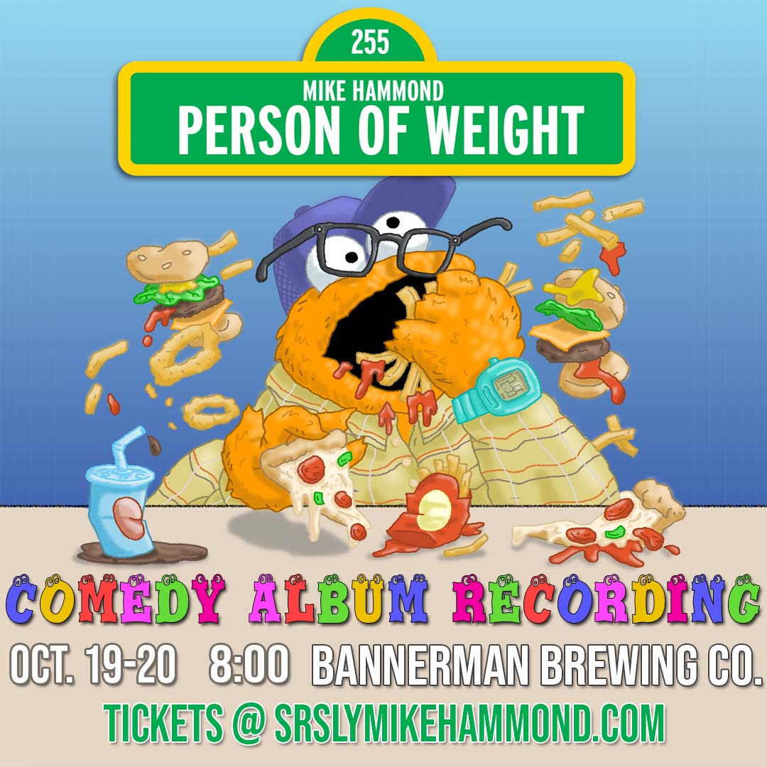 This image is an advertisement for Mike Hammond's comedy album recording titled Person of Weight. The colorful design features a cartoon-like character in glasses, seemingly overwhelmed by various foods, such as burgers, fries, pizza, and onion rings, flying around. The event will take place on October 19-20 at Bannerman Brewing Co. at 8:00 PM. Tickets are available at the provided website: srslymikehammond.com. The playful and humorous style of the poster reflects the comedic nature of the event.