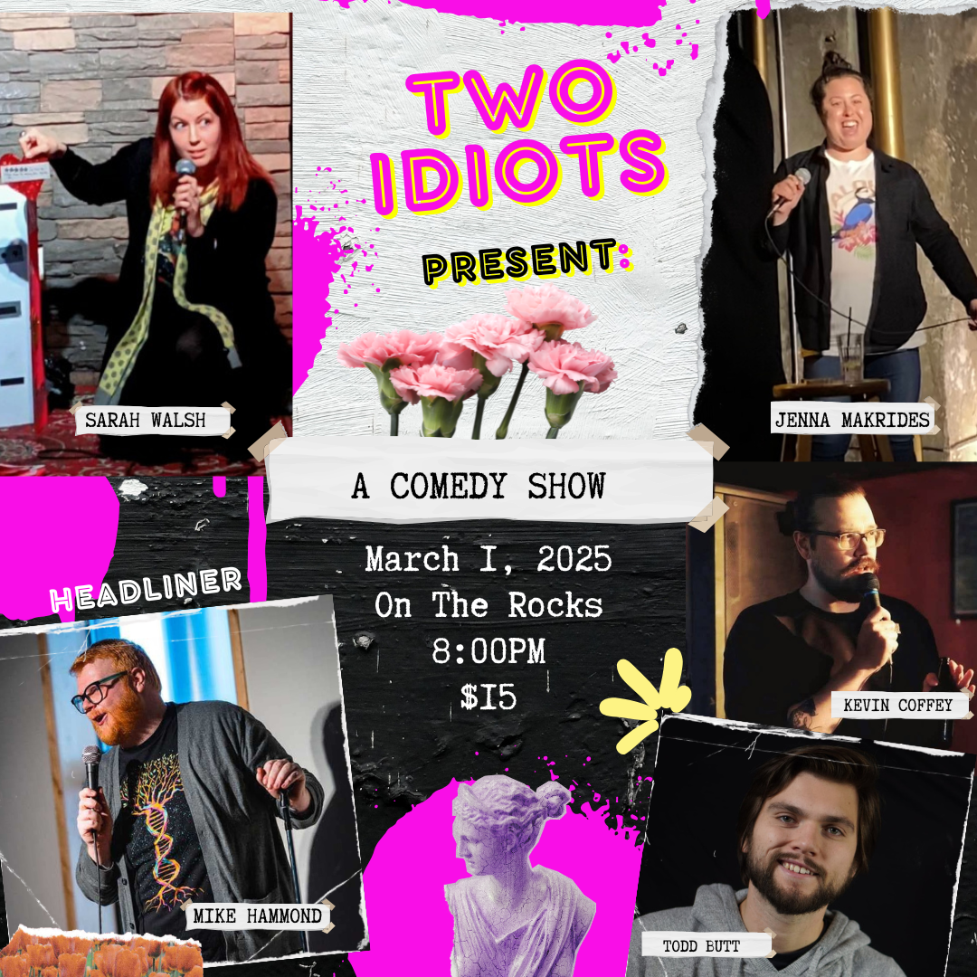 This poster promotes "Two Idiots Present: A Comedy Show" happening on March 1, 2025, at On The Rocks, starting at 8:00 PM for a $15 cover charge. The design features a vibrant collage-style layout with bright pink and yellow accents, ripped paper effects, and floral imagery. The lineup includes: Headliner: Mike Hammond, shown in a lower-left photo holding a microphone, wearing glasses and a patterned shirt. Sarah Walsh, pictured in the upper left, animatedly speaking into a microphone while wearing a black outfit with a long, green scarf. Jenna Makrides, seen in the upper right, performing on stage in a black blazer and a colorful graphic T-shirt. Kevin Coffey, in the middle-right section, holding a microphone and speaking with a serious expression. Todd Butt, in the lower right, smiling in a casual gray hoodie. The background is a mix of black, white, and pink with a statue illustration and neon-style text, adding a playful and edgy vibe to the promotional poster.