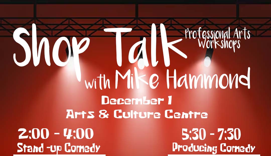 This poster promotes Shop Talk with Mike Hammond, a series of professional arts workshops at the Arts & Culture Centre on December 1. There are two sessions: 2:00 - 4:00 PM: Workshop on Stand-up Comedy 5:30 - 7:30 PM: Workshop on Producing Comedy These sessions are designed to provide insights into the art and production of comedy, led by experienced comedian Mike Hammond.