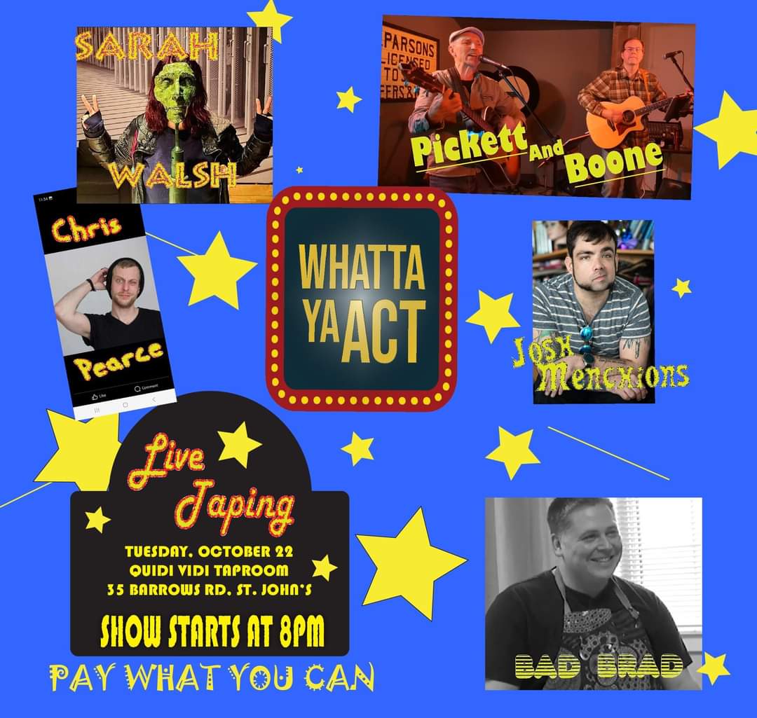 This poster advertises the live taping of "Whatta Ya Act," a comedy show scheduled for Tuesday, October 22, at the Quidi Vidi Taproom, located at 35 Barrows Rd, St. John's. The show starts at 8 PM, and it is a "Pay What You Can" event. The performers include Sarah Walsh, Pickett and Boone, Chris Pearce, Josh Menchions, and "Bad Brad." The poster features bright yellow stars and a retro game-show vibe with a marquee-style design for the show's name.